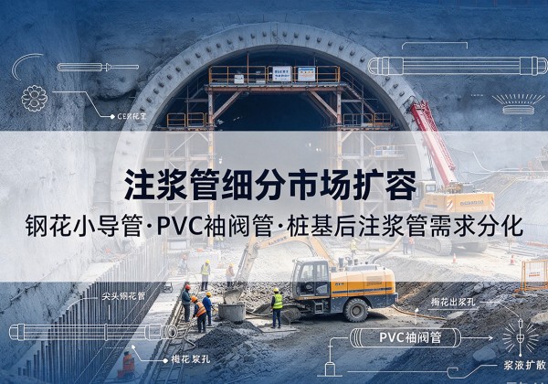 龙圩注浆管细分市场扩容，隧道钢花小导管、PVC 袖阀管、桩基后注浆管需求分化
